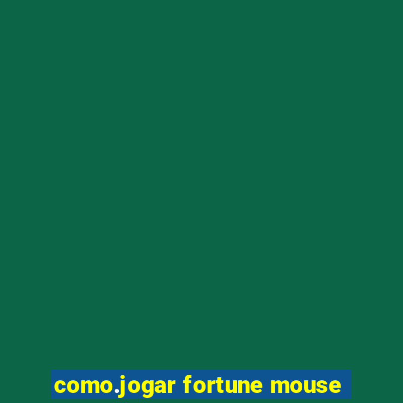 como.jogar fortune mouse