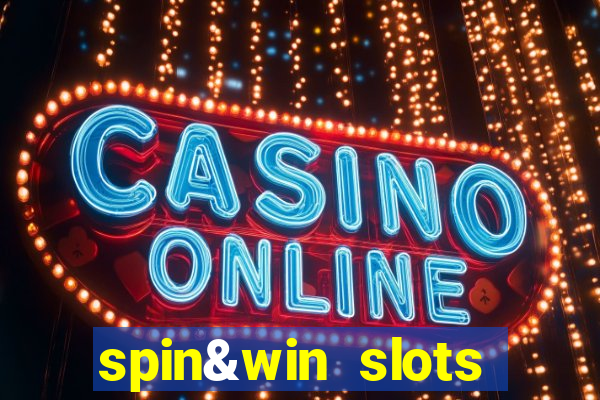 spin&win slots casino games