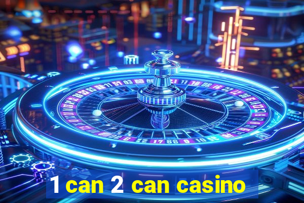 1 can 2 can casino