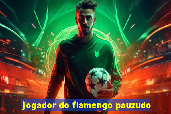 jogador do flamengo pauzudo