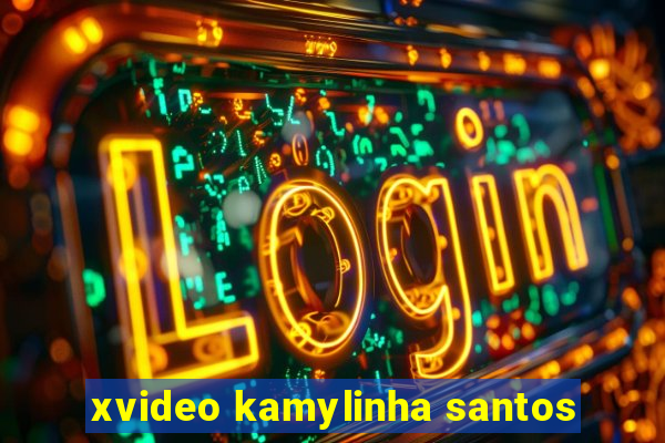 xvideo kamylinha santos