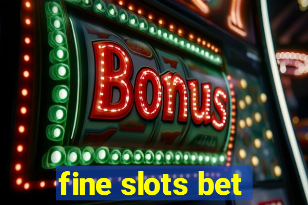 fine slots bet