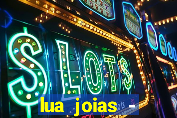 lua joias - reclame aqui