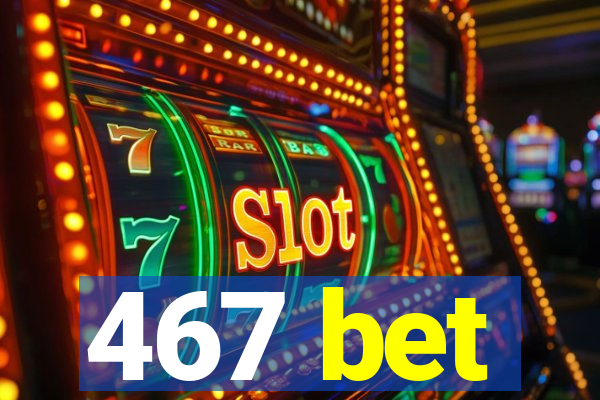 467 bet