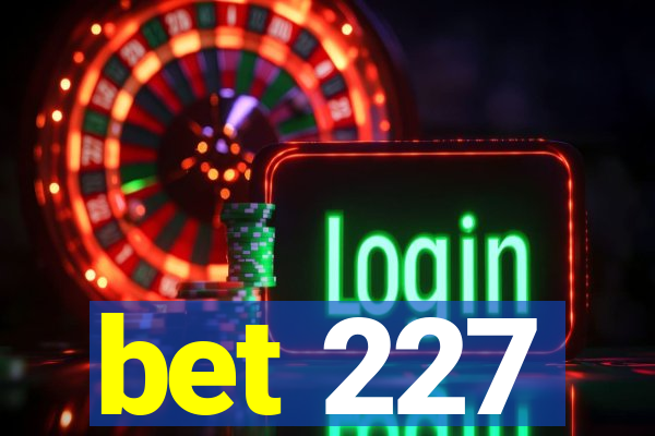 bet 227