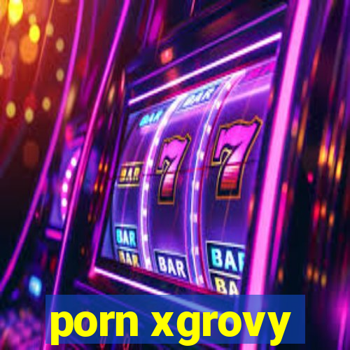 porn xgrovy