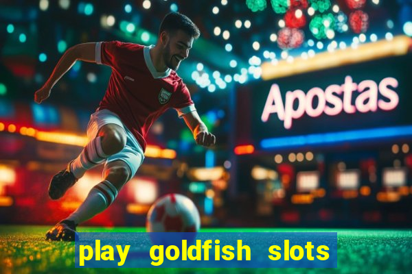 play goldfish slots online free