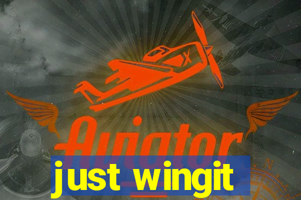 just wingit