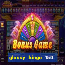 glossy bingo 150 free spins