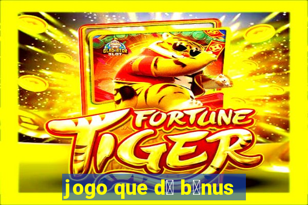 jogo que d谩 b么nus