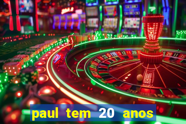 paul tem 20 anos de idade. a idade dele