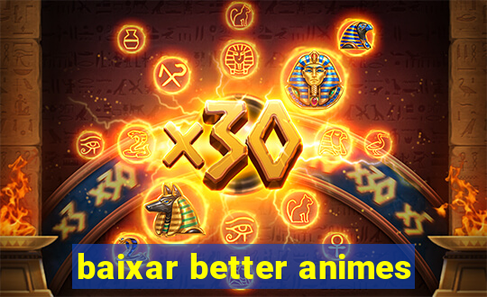 baixar better animes