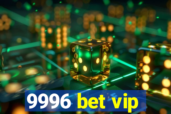 9996 bet vip