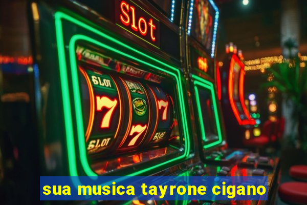 sua musica tayrone cigano