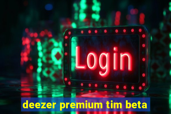 deezer premium tim beta