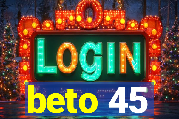 beto 45