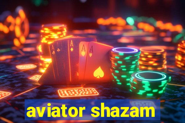 aviator shazam