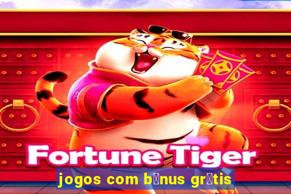 jogos com b么nus gr谩tis