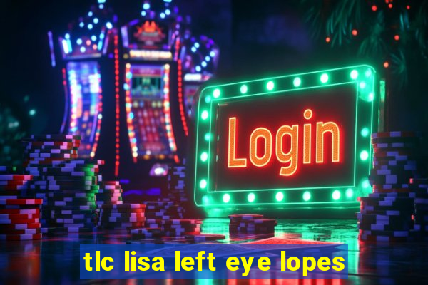 tlc lisa left eye lopes