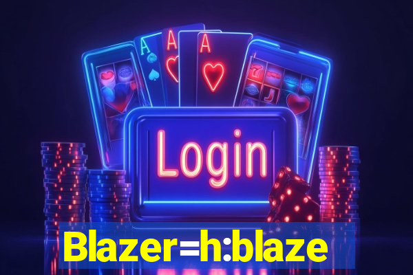 Blazer=h:blaze