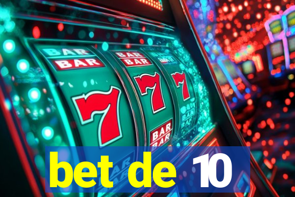 bet de 10