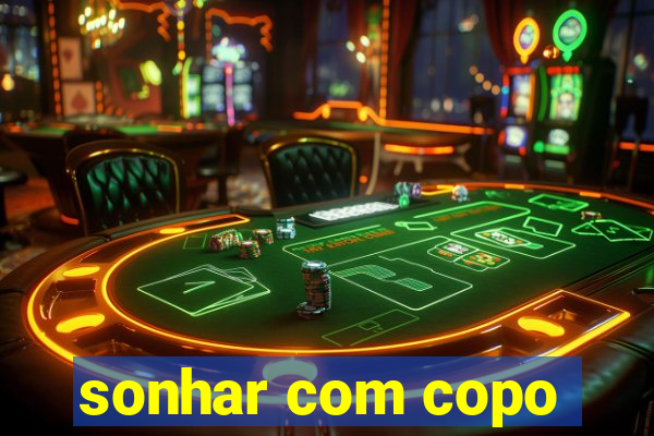 sonhar com copo