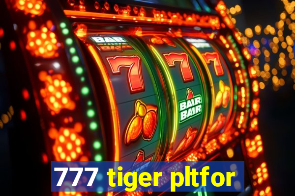 777 tiger pltfor