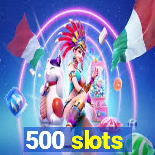 500 slots