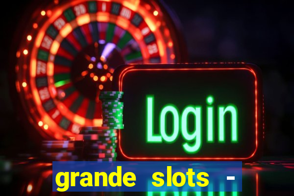 grande slots - jackpot louco