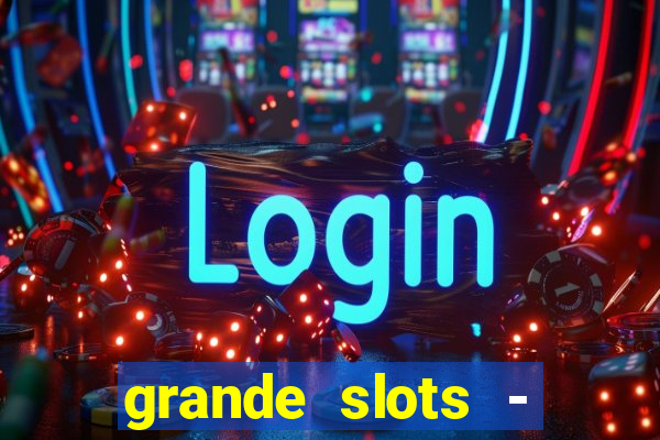 grande slots - jackpot louco