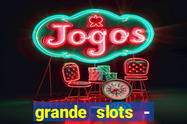 grande slots - jackpot louco