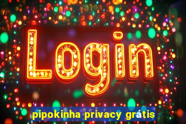 pipokinha privacy grátis