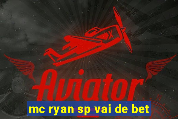 mc ryan sp vai de bet