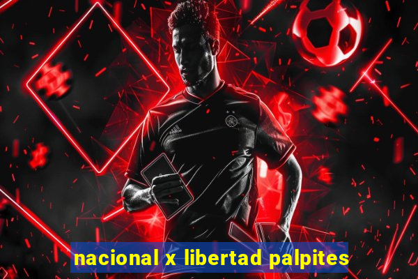 nacional x libertad palpites