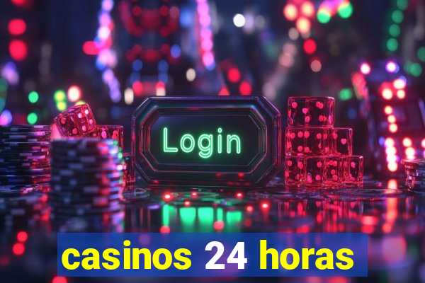 casinos 24 horas