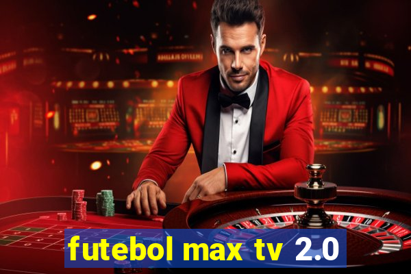 futebol max tv 2.0