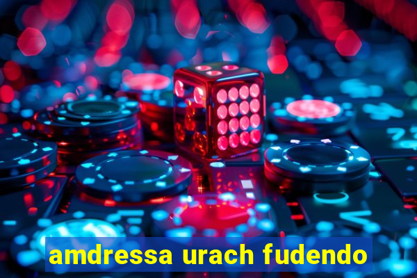 amdressa urach fudendo