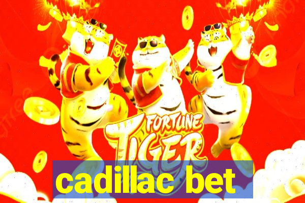 cadillac bet