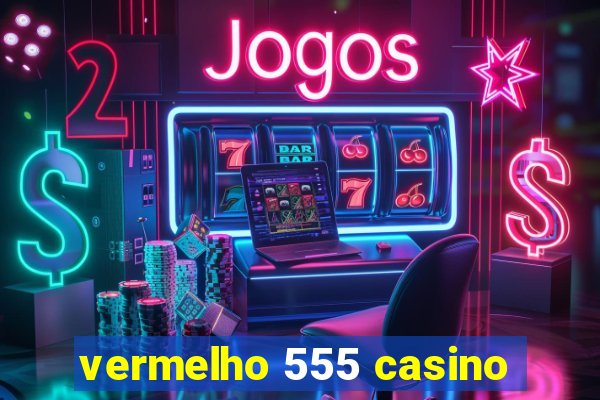 vermelho 555 casino