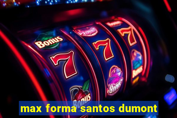 max forma santos dumont