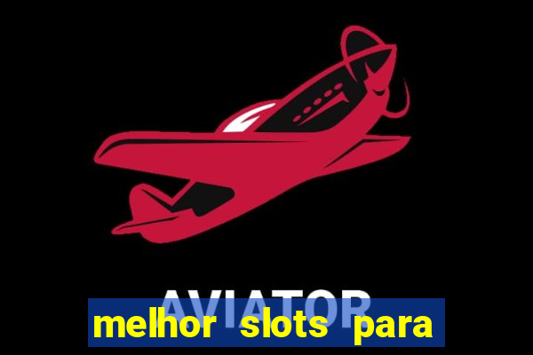 melhor slots para ganhar dinheiro