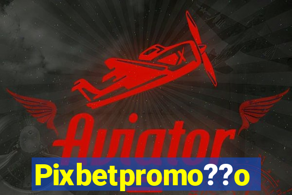 Pixbetpromo??o