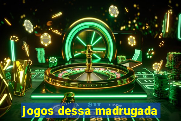 jogos dessa madrugada