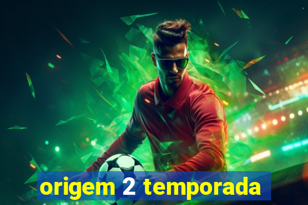 origem 2 temporada