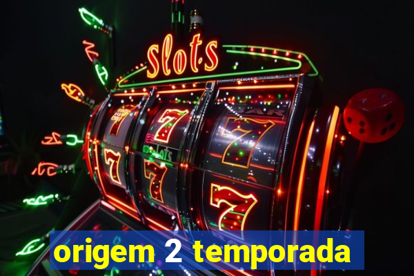 origem 2 temporada