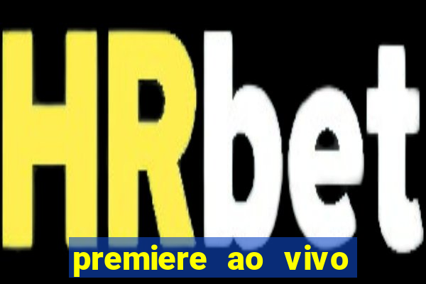 premiere ao vivo corinthians gratis