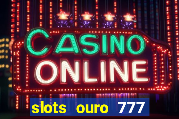 slots ouro 777 play store