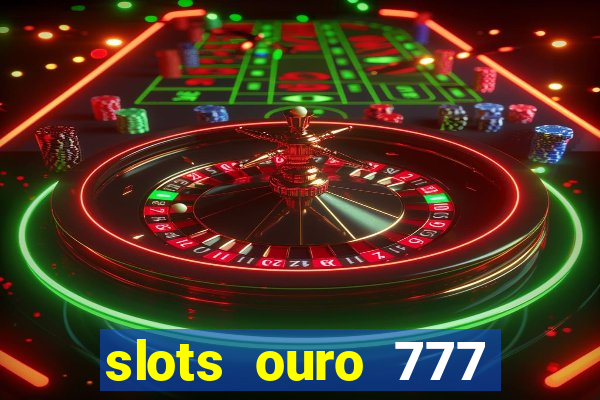 slots ouro 777 play store