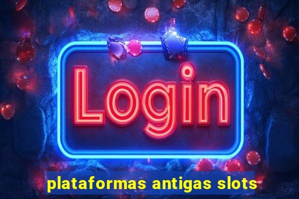 plataformas antigas slots