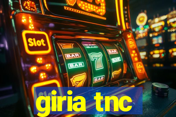 giria tnc